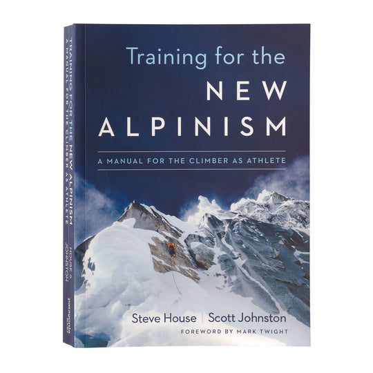Training for the New Alpinism: A Manual for the Climber as Athlete By Steve House And Scott Johnston